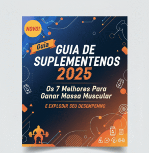 Guia de Suplementos 2025: Os 7 Melhores Para Ganhar Massa Muscular e Explodir Seu Desempenho